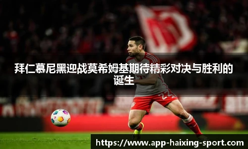 拜仁慕尼黑迎战莫希姆基期待精彩对决与胜利的诞生