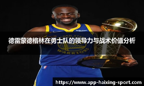 德雷蒙德格林在勇士队的领导力与战术价值分析